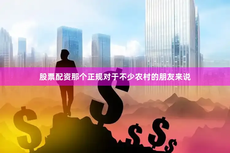 股票配资那个正规对于不少农村的朋友来说