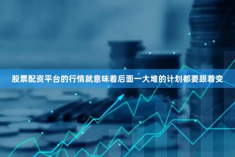 股票配资平台的行情就意味着后面一大堆的计划都要跟着变