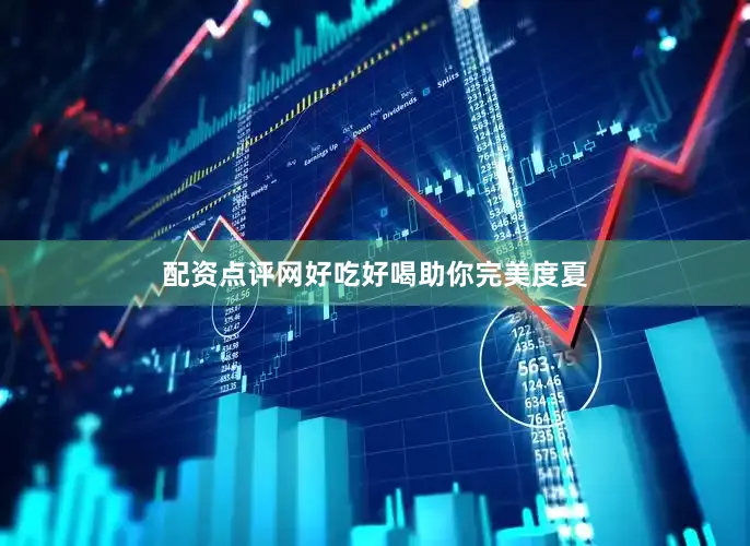 配资点评网好吃好喝助你完美度夏