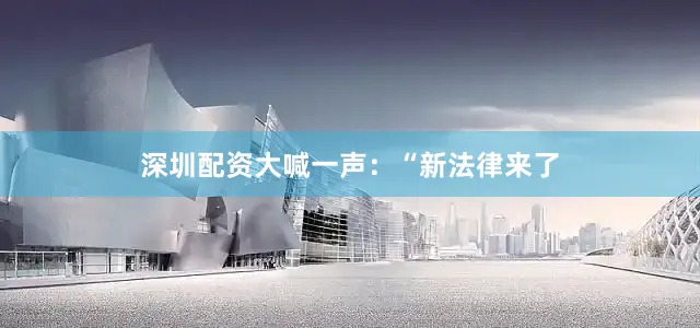 深圳配资大喊一声：“新法律来了