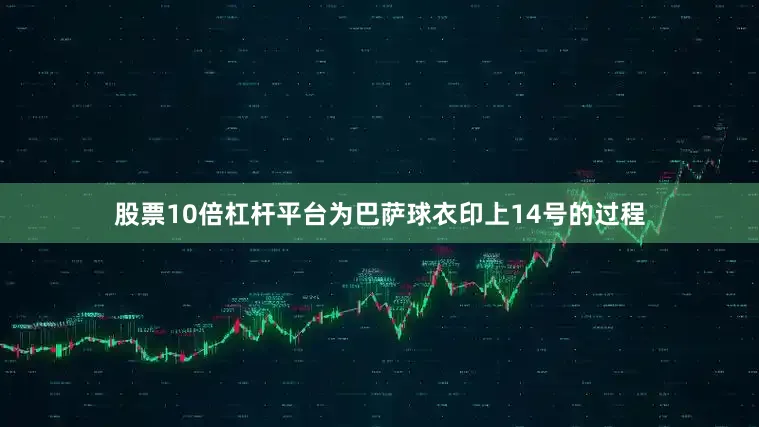 股票10倍杠杆平台为巴萨球衣印上14号的过程