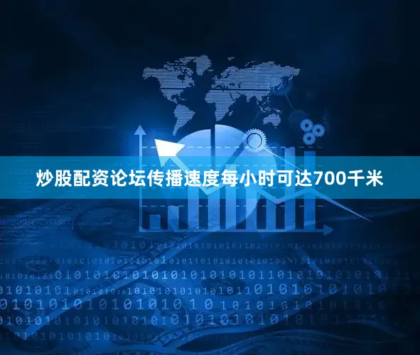 炒股配资论坛传播速度每小时可达700千米