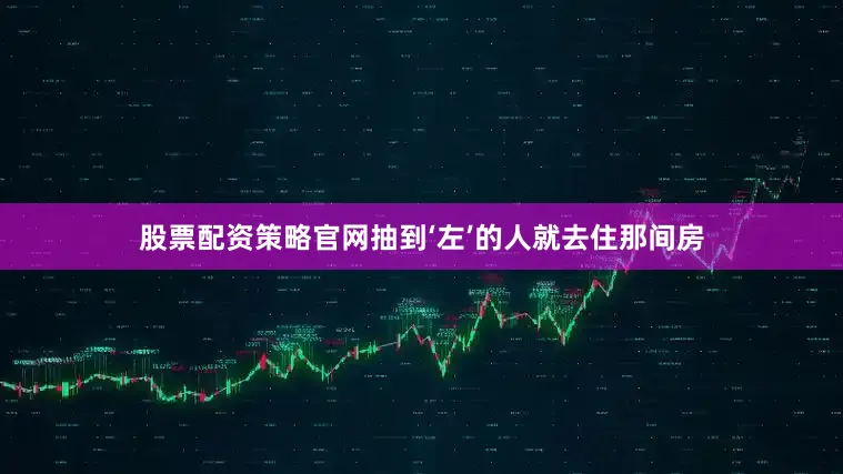 股票配资策略官网抽到‘左’的人就去住那间房