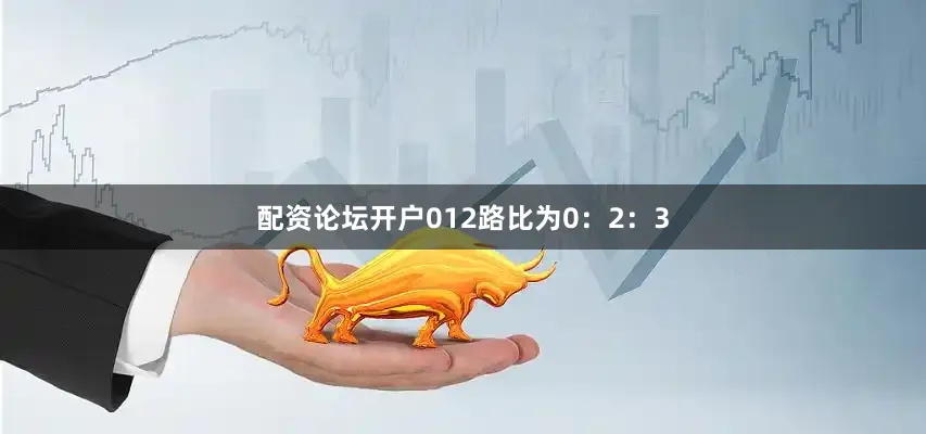 配资论坛开户012路比为0：2：3